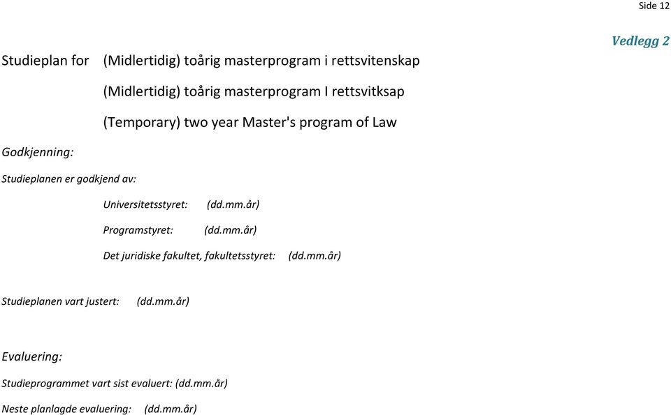 Universitetsstyret: (dd.mm.år) Programstyret: (dd.mm.år) Det juridiske fakultet, fakultetsstyret: (dd.mm.år) Studieplanen vart justert: (dd.