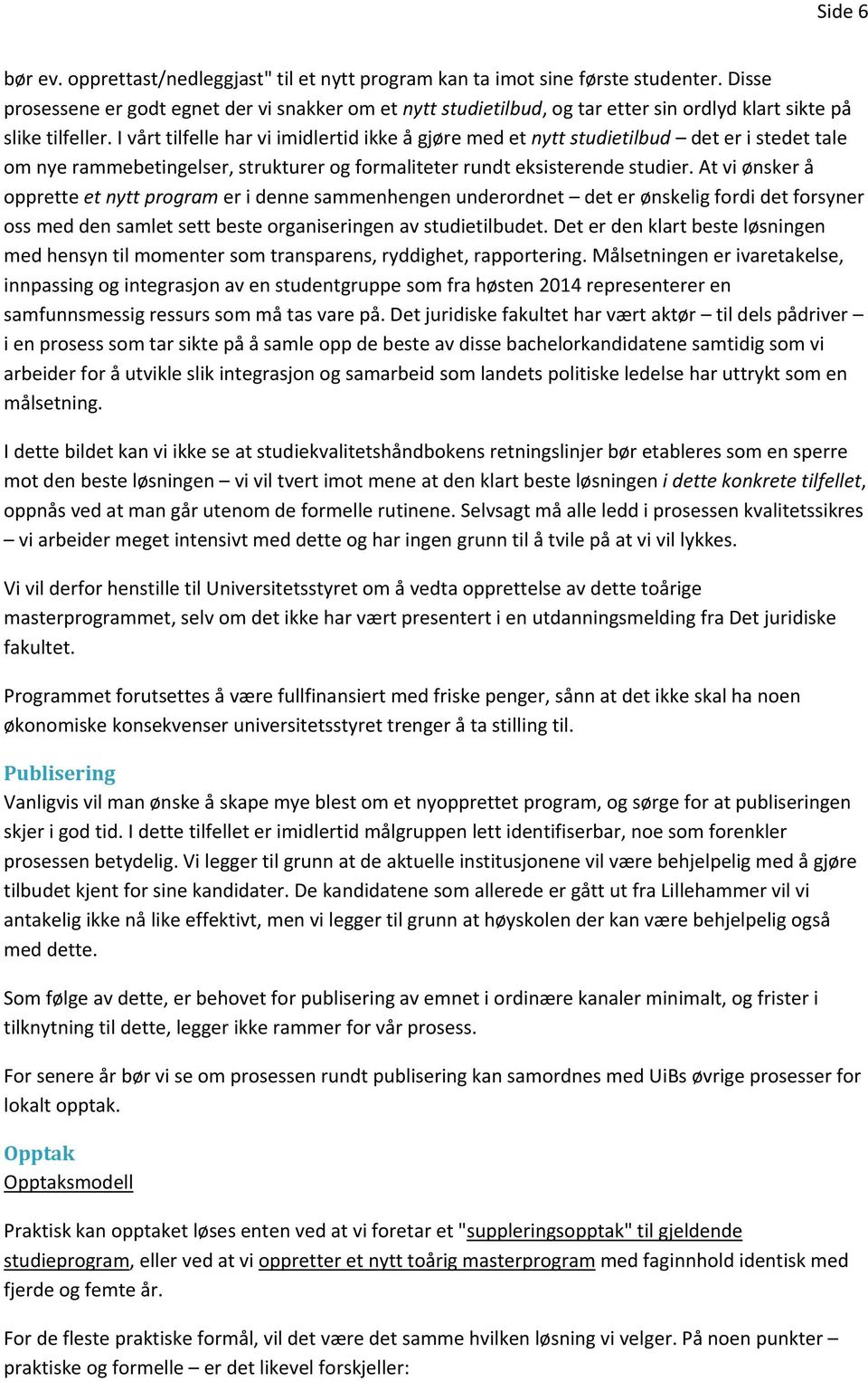 I vårt tilfelle har vi imidlertid ikke å gjøre med et nytt studietilbud det er i stedet tale om nye rammebetingelser, strukturer og formaliteter rundt eksisterende studier.