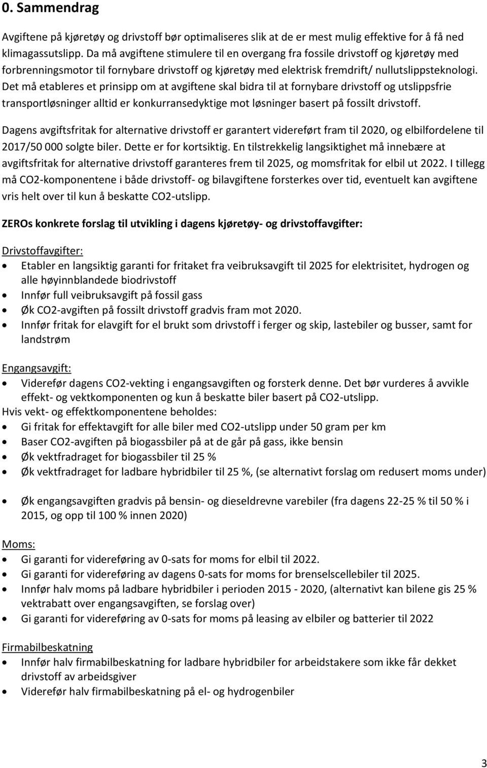 Det må etableres et prinsipp om at avgiftene skal bidra til at fornybare drivstoff og utslippsfrie transportløsninger alltid er konkurransedyktige mot løsninger basert på fossilt drivstoff.