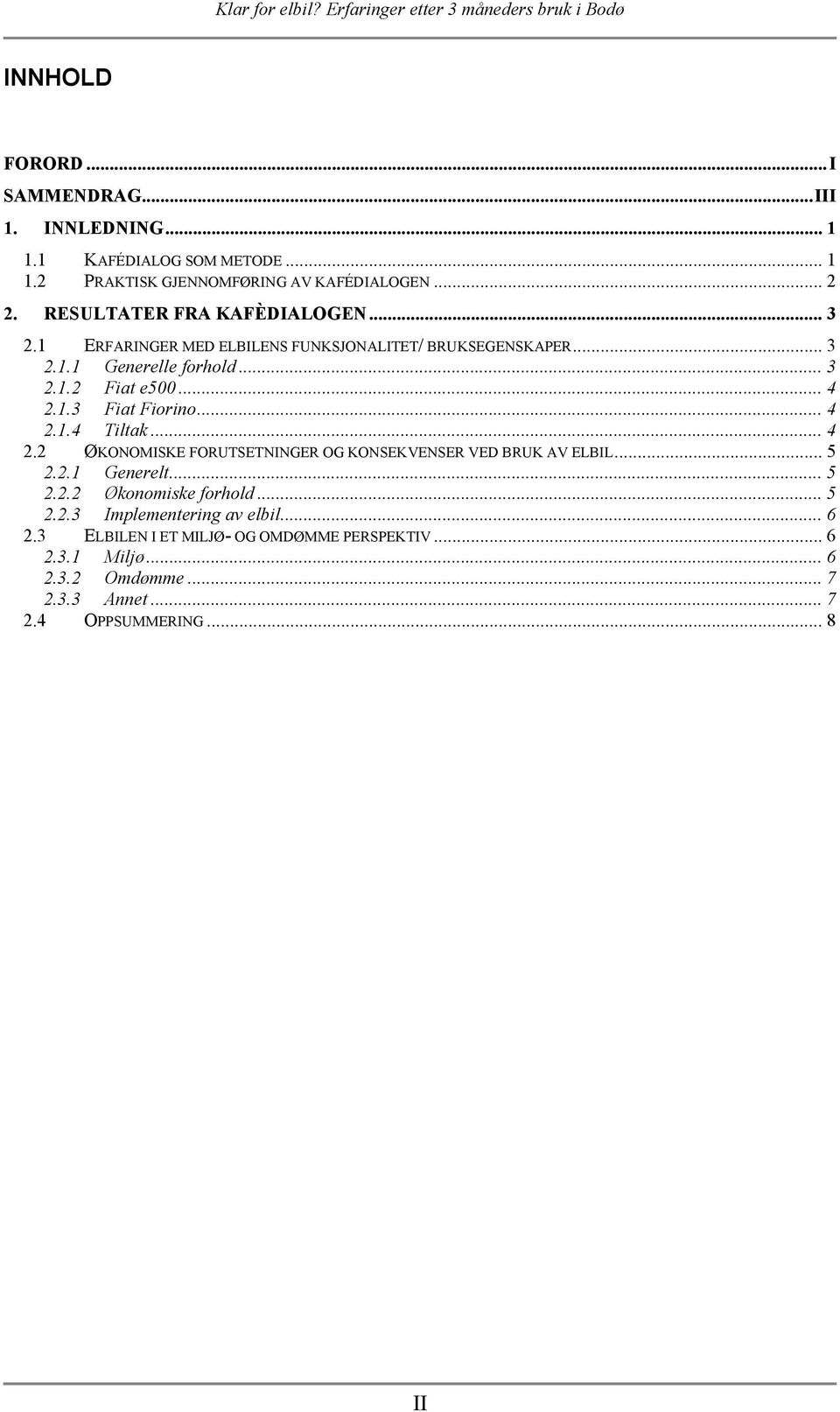 .. 4 2.1.4 Tiltak... 4 2.2 ØKONOMISKE FORUTSETNINGER OG KONSEKVENSER VED BRUK AV ELBIL... 5 2.2.1 Generelt... 5 2.2.2 Økonomiske forhold... 5 2.2.3 Implementering av elbil.