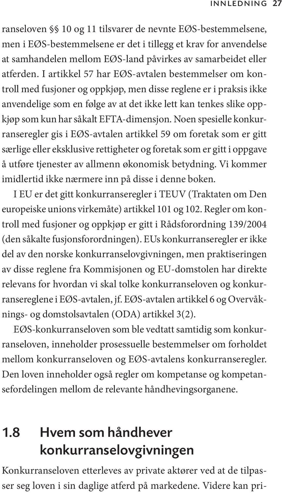 I artikkel 57 har EØS-avtalen bestemmelser om kontroll med fusjoner og oppkjøp, men disse reglene er i praksis ikke anvendelige som en følge av at det ikke lett kan tenkes slike oppkjøp som kun har