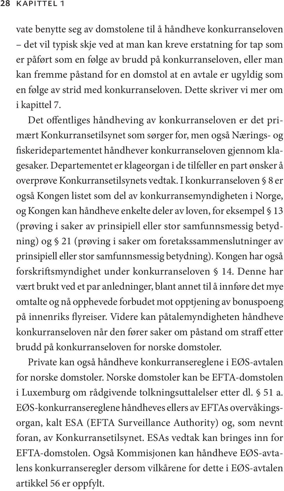 Det offentliges håndheving av konkurranseloven er det primært Konkurransetilsynet som sørger for, men også Nærings- og fiskeridepartementet håndhever konkurranseloven gjennom klagesaker.