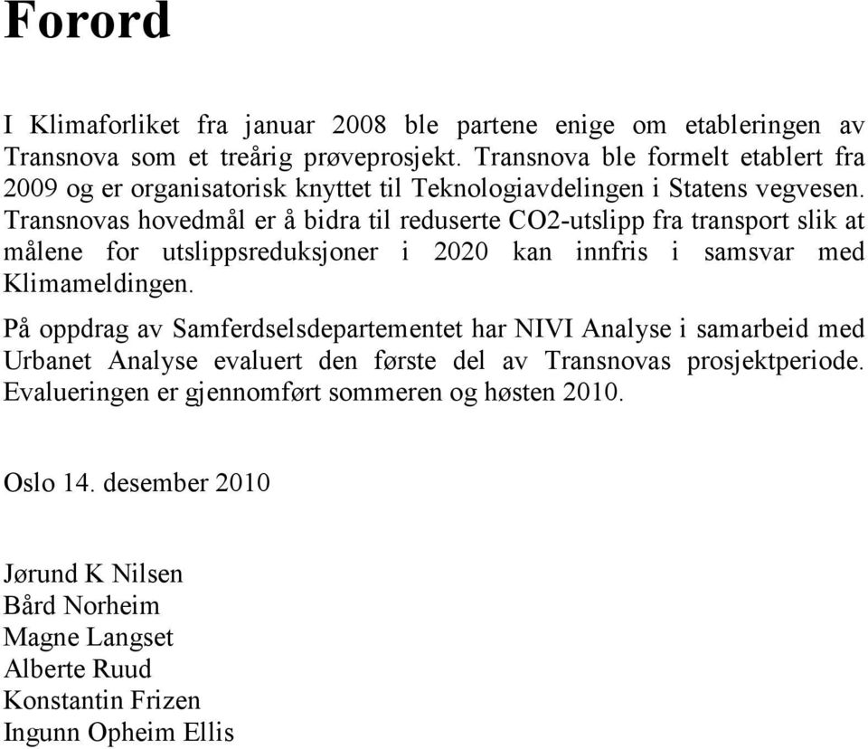 Transnovas hovedmål er å bidra til reduserte CO2-utslipp fra transport slik at målene for utslippsreduksjoner i 2020 kan innfris i samsvar med Klimameldingen.