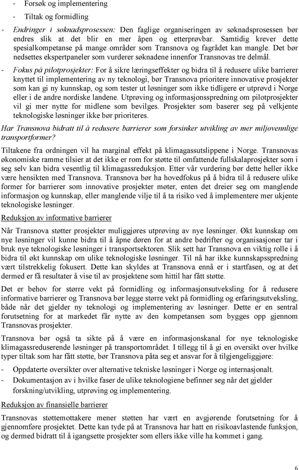 - Fokus på pilotprosjekter: For å sikre læringseffekter og bidra til å redusere ulike barrierer knyttet til implementering av ny teknologi, bør Transnova prioritere innovative prosjekter som kan gi