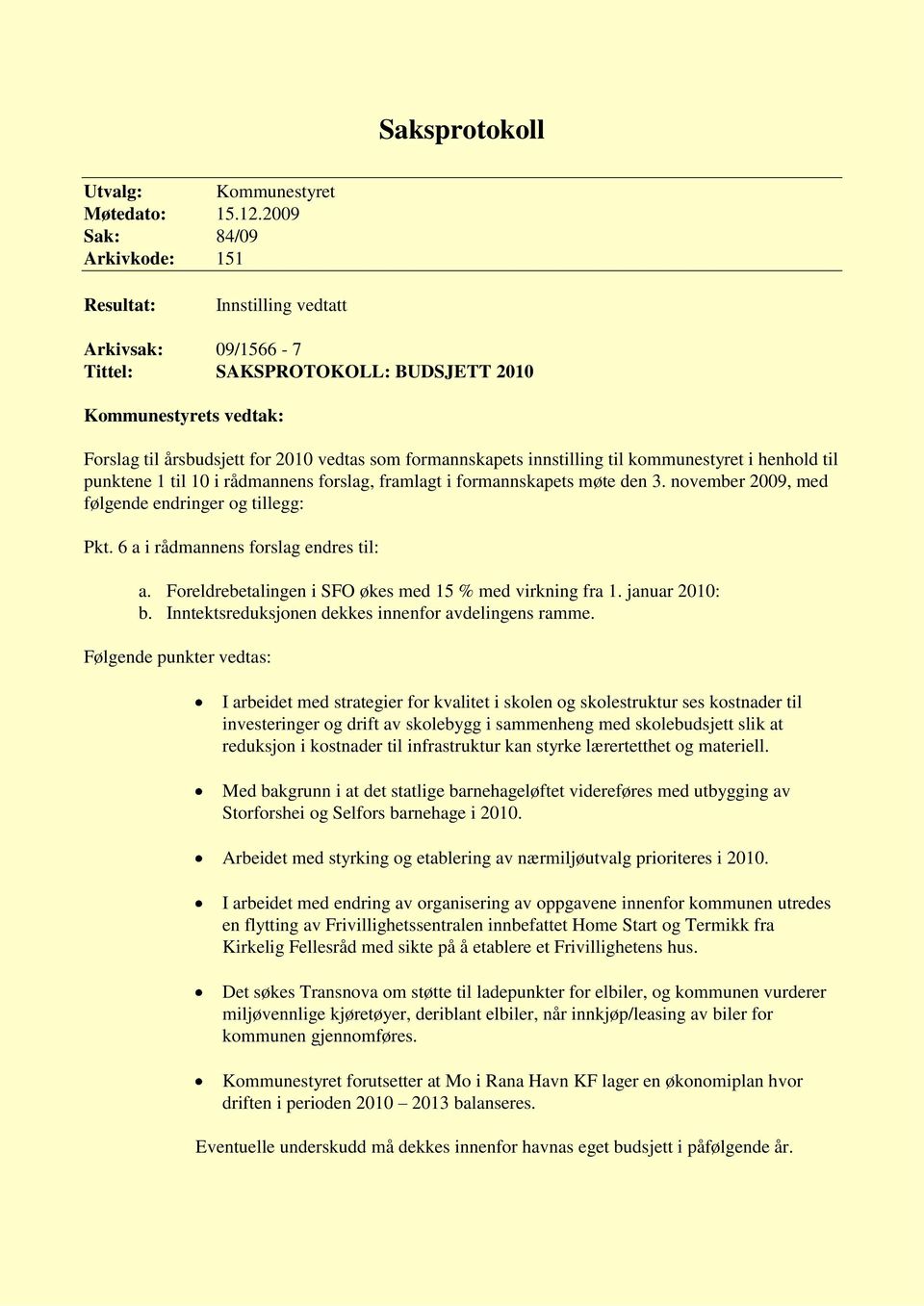 innstilling til kommunestyret i henhold til punktene 1 til 10 i rådmannens forslag, framlagt i formannskapets møte den 3. november 2009, med følgende endringer og tillegg: Pkt.