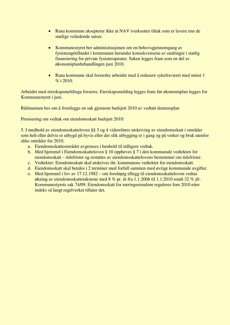 Saken legges fram som en del av økonomiplanbehandlingen juni 2010. Rana kommune skal forsterke arbeidet med å redusere sykefraværet med minst 1 % i 2010. Arbeidet med eierskapsmeldinga forseres.