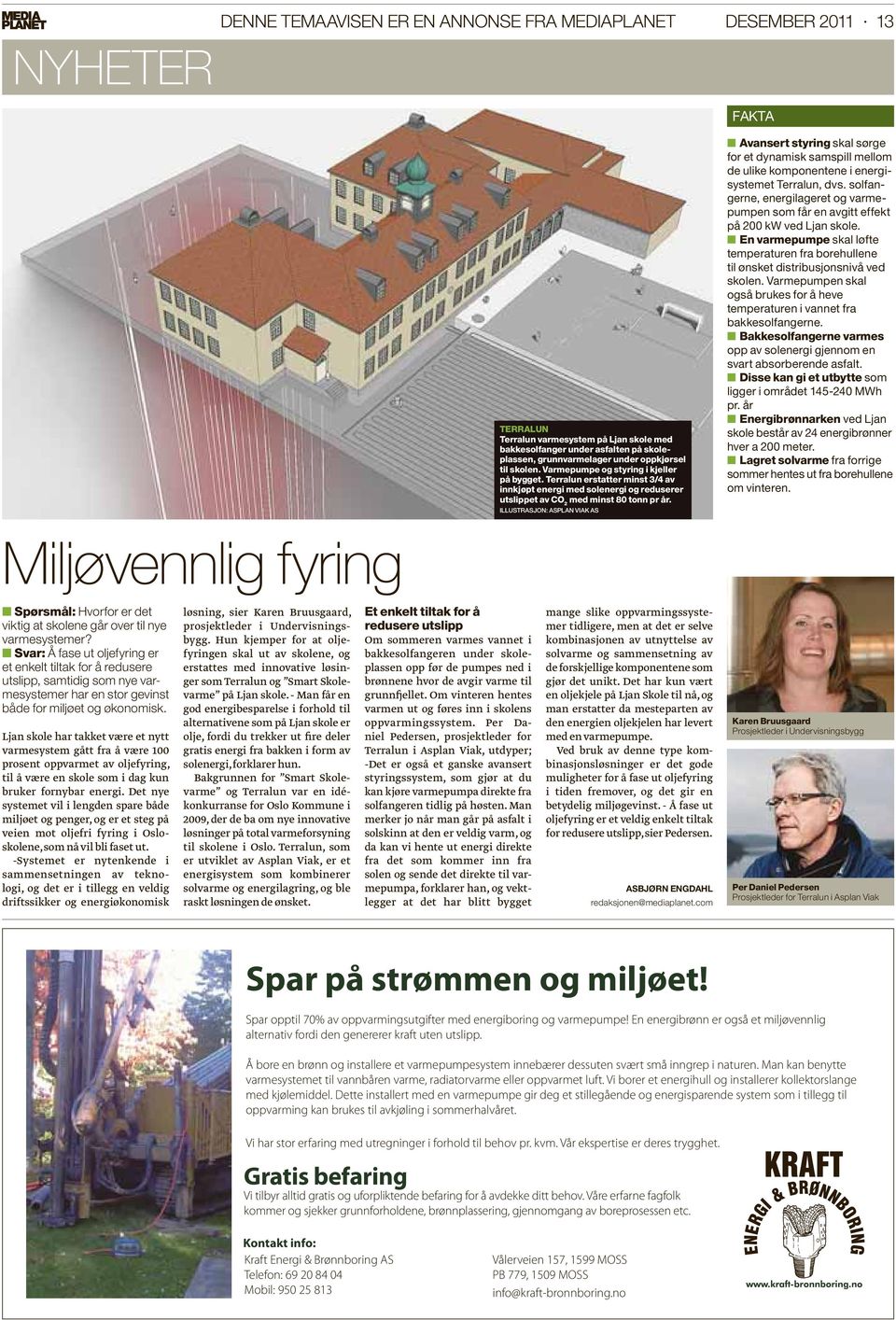 ILLUSTRASJON: ASPLAN VIAK AS DESEMBER 2011 13 FAKTA Avansert styring skal sørge for et dynamisk samspill mellom de ulike komponentene i energisystemet Terralun, dvs.