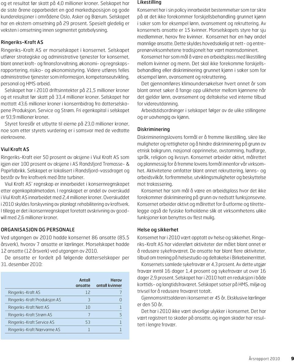 Selskapet utføre r strategiske og administrative tjenester for konsernet, blant annet kraft- og finansforvaltning, økonomi- og regnskapsrapportering, risiko- og økonomistyring.