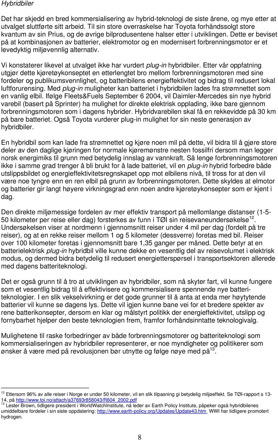 Dette er beviset på at kombinasjonen av batterier, elektromotor og en modernisert forbrenningsmotor er et levedyktig miljøvennlig alternativ.