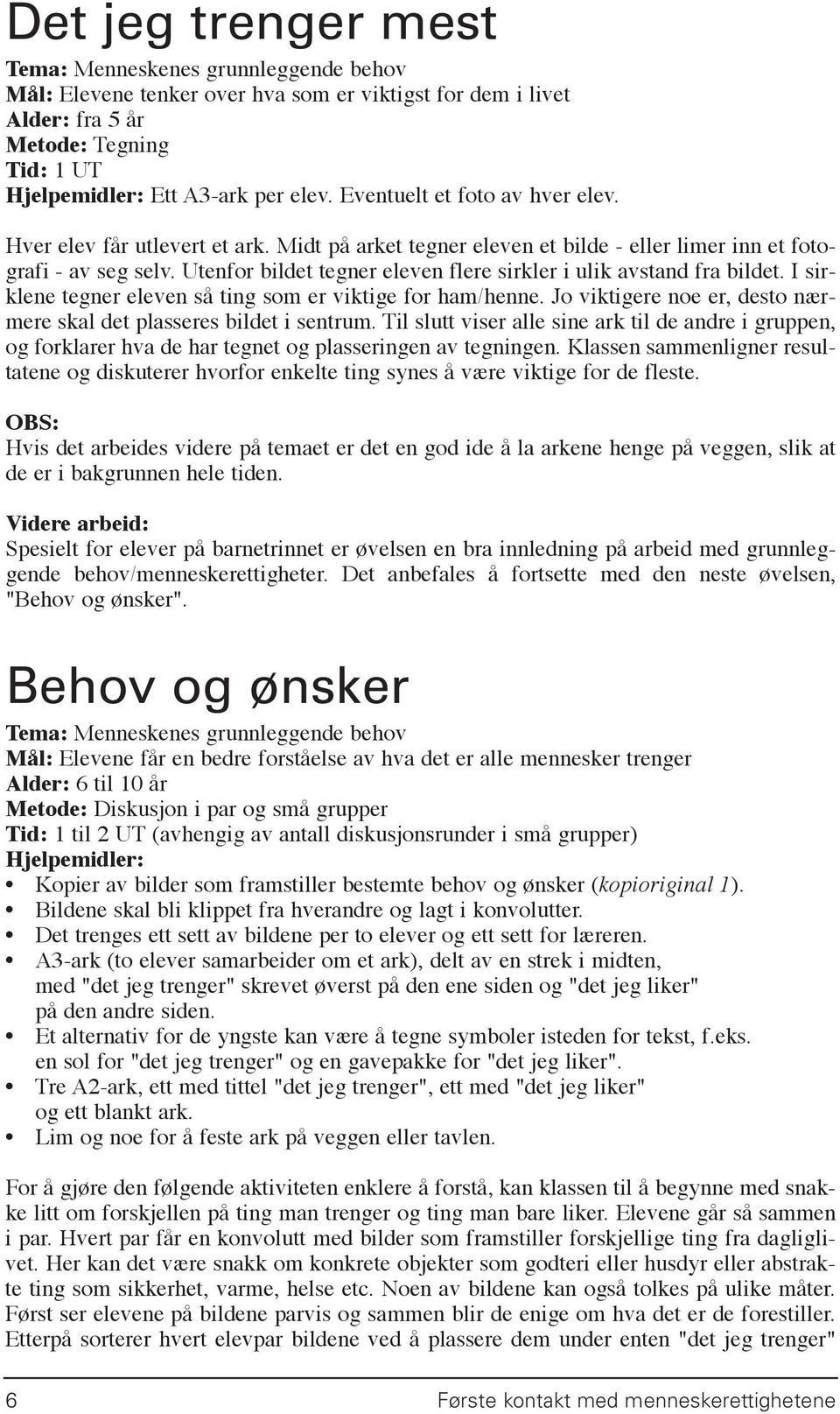 Utenfor bildet tegner eleven flere sirkler i ulik avstand fra bildet. I sirklene tegner eleven så ting som er viktige for ham/henne.