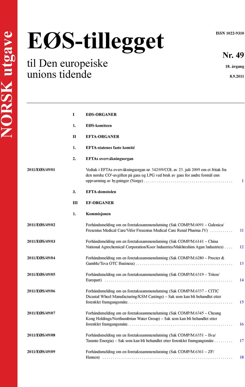 juli 2009 om et fritak fra den norske CO²-avgiften på gass og LPG ved bruk av gass for andre formål enn oppvarming av bygninger (Norge)... 1 3. EFTA-domstolen III EF-ORGANER 1.