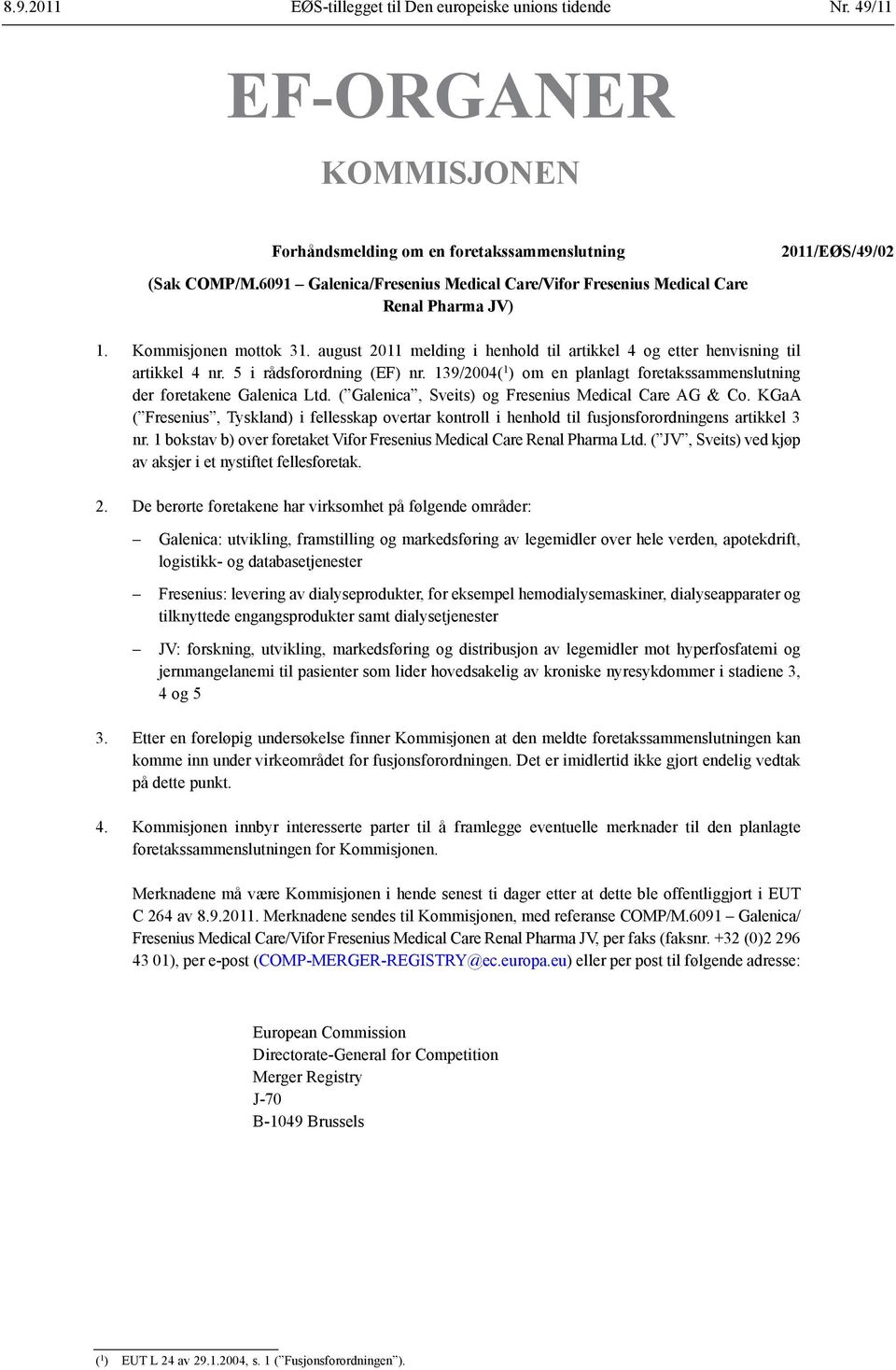 5 i rådsforordning (EF) nr. 139/2004( 1 ) om en planlagt foretakssammenslutning der foretakene Galenica Ltd. ( Galenica, Sveits) og Fresenius Medical Care AG & Co.