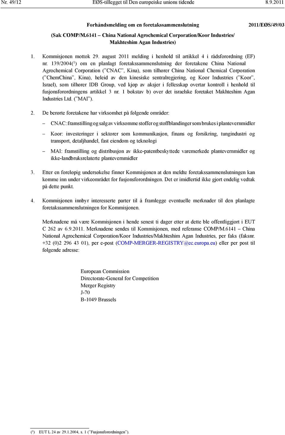 139/2004( 1 ) om en planlagt foretakssammenslutning der foretakene China National Agrochemical Corporation ( CNAC, Kina), som tilhører China National Chemical Corporation ( ChemChina, Kina), heleid