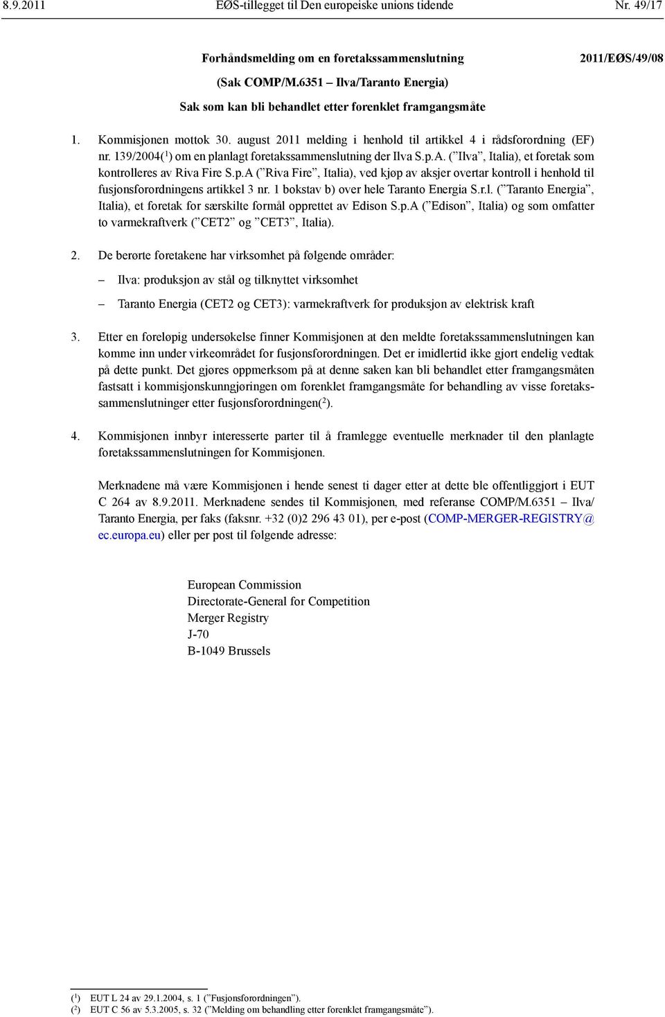 139/2004( 1 ) om en planlagt foretakssammenslutning der Ilva S.p.A. ( Ilva, Italia), et foretak som kontrolleres av Riva Fire S.p.A ( Riva Fire, Italia), ved kjøp av aksjer overtar kontroll i henhold til fusjonsforordningens artikkel 3 nr.