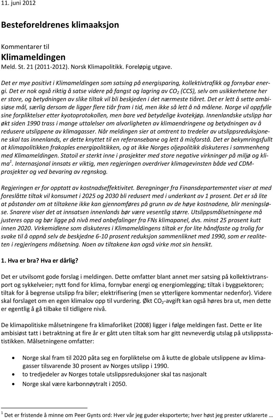 Det er nok også riktig å satse videre på fangst og lagring av CO 2 (CCS), selv om usikkerhetene her er store, og betydningen av slike tiltak vil bli beskjeden i det nærmeste tiåret.