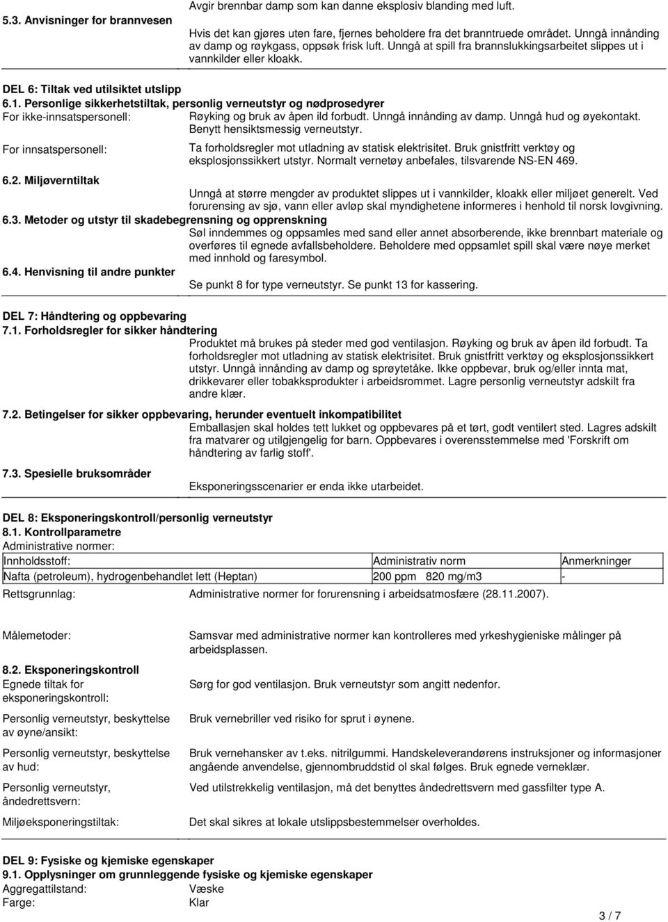 og nødprosedyrer For ikke-innsatspersonell: Røyking og bruk av åpen ild forbudt Unngå innånding av damp Unngå hud og øyekontakt Benytt hensiktsmessig verneutstyr For innsatspersonell: Ta