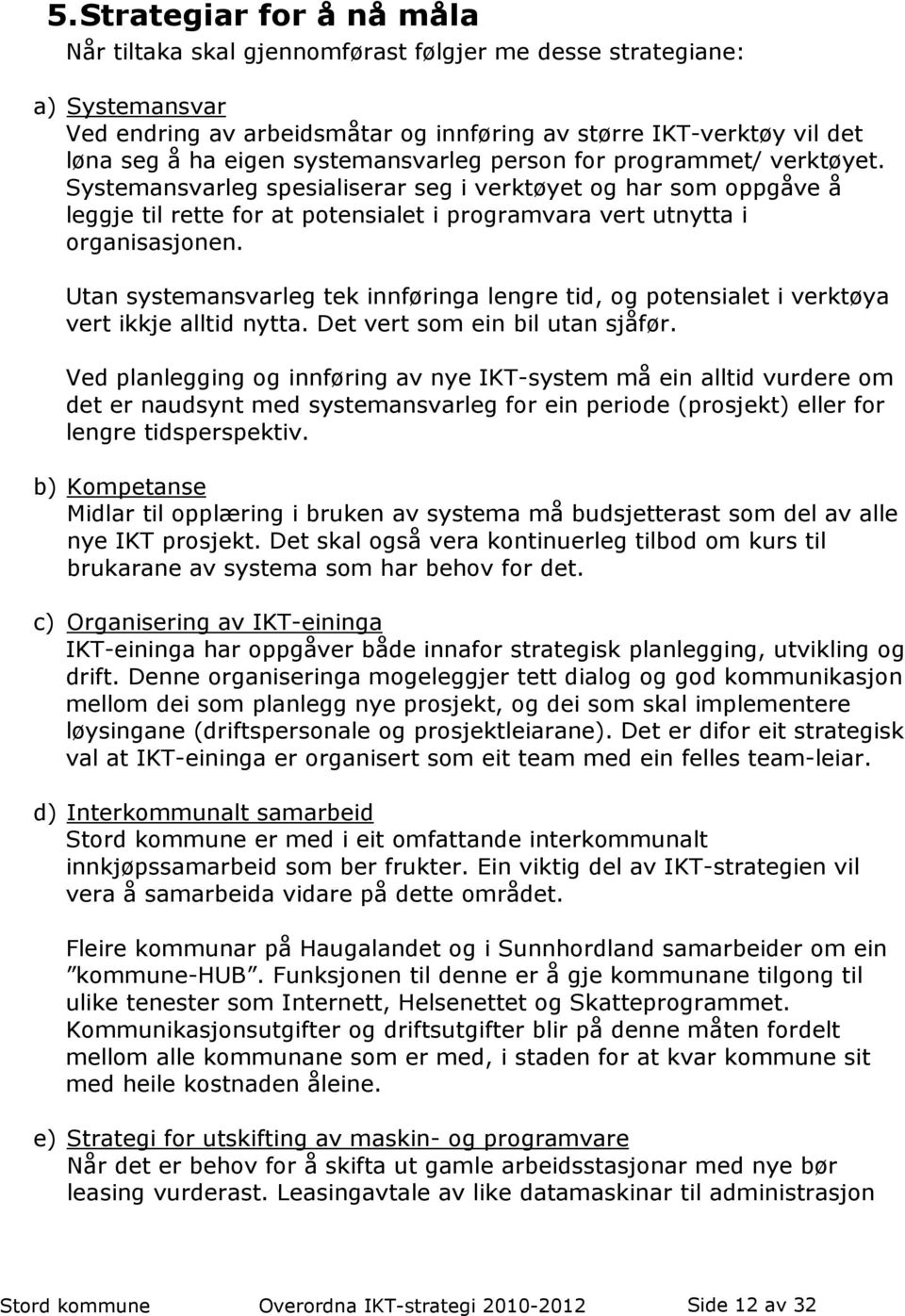 Utan systemansvarleg tek innføringa lengre tid, og potensialet i verktøya vert ikkje alltid nytta. Det vert som ein bil utan sjåfør.