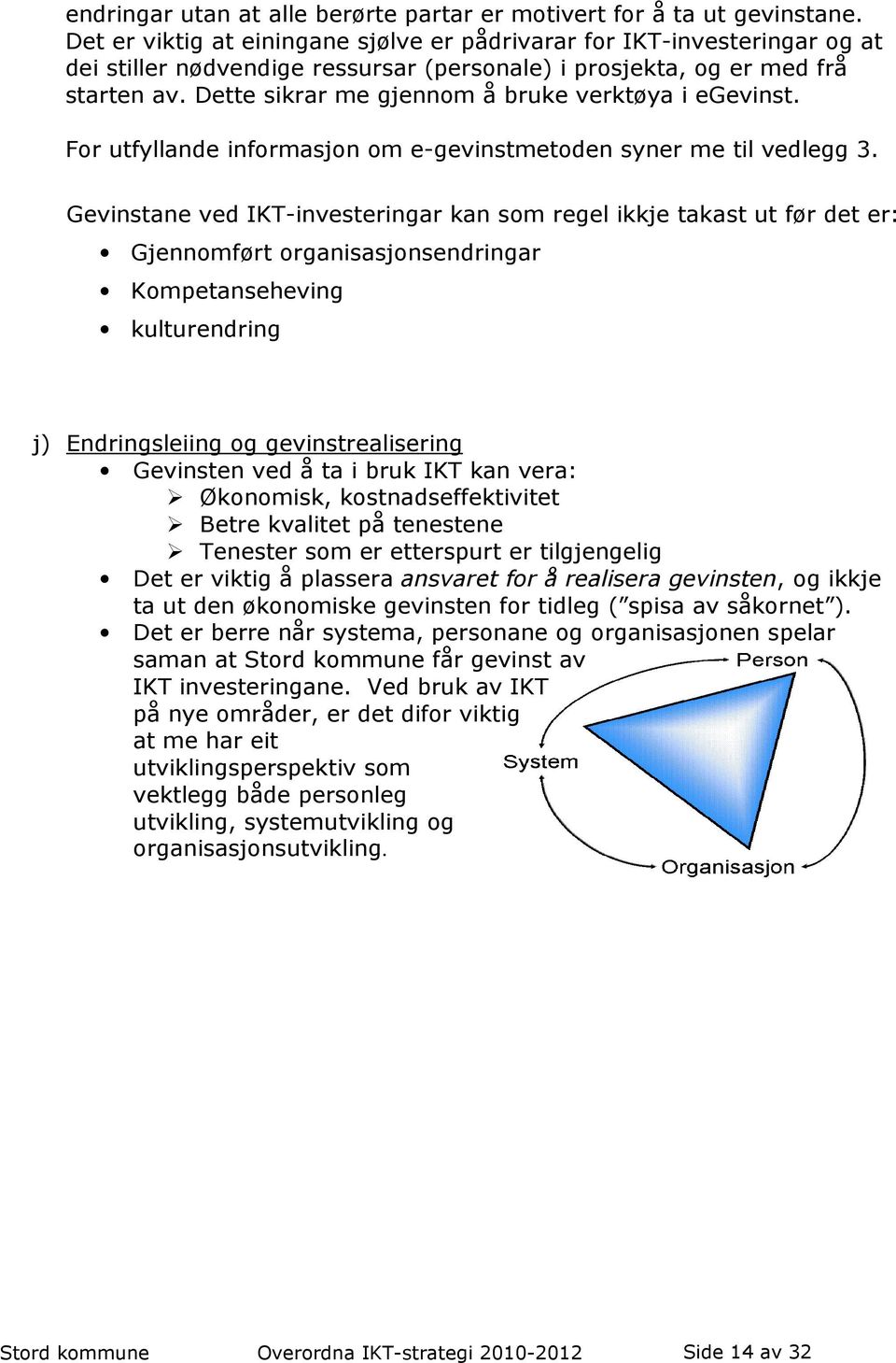 Dette sikrar me gjennom å bruke verktøya i egevinst. For utfyllande informasjon om e-gevinstmetoden syner me til vedlegg 3.