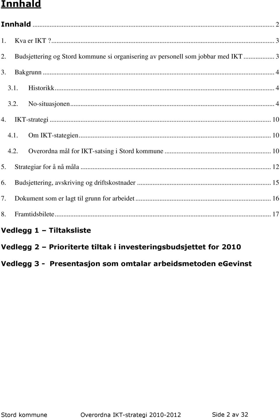 Budsjettering, avskriving og driftskostnader... 15 7. Dokument som er lagt til grunn for arbeidet... 16 8. Framtidsbilete.