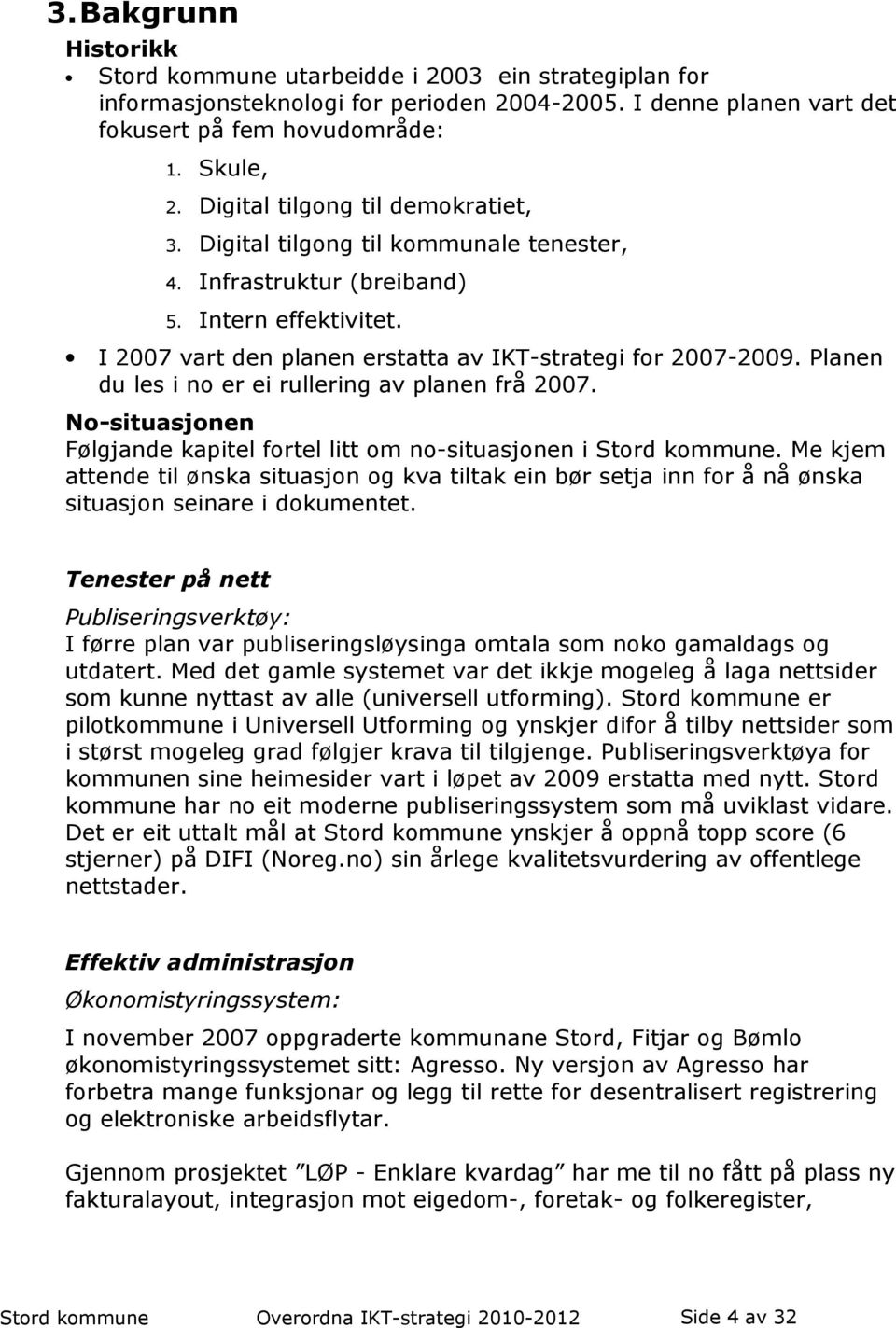 Planen du les i no er ei rullering av planen frå 2007. No-situasjonen Følgjande kapitel fortel litt om no-situasjonen i Stord kommune.