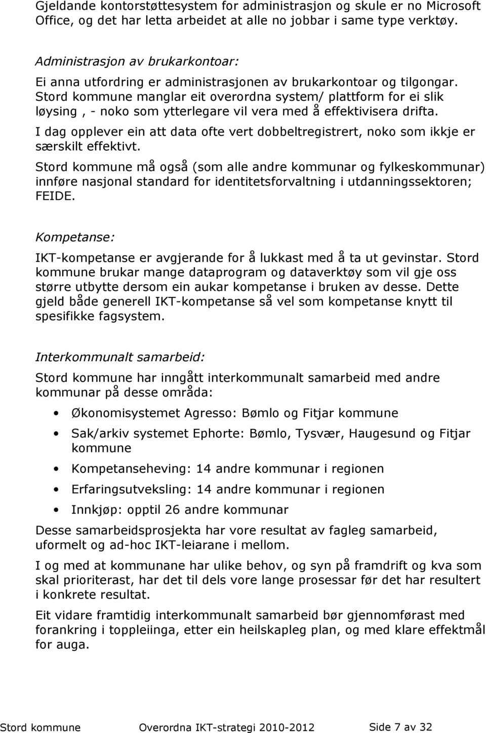 Stord kommune manglar eit overordna system/ plattform for ei slik løysing, - noko som ytterlegare vil vera med å effektivisera drifta.