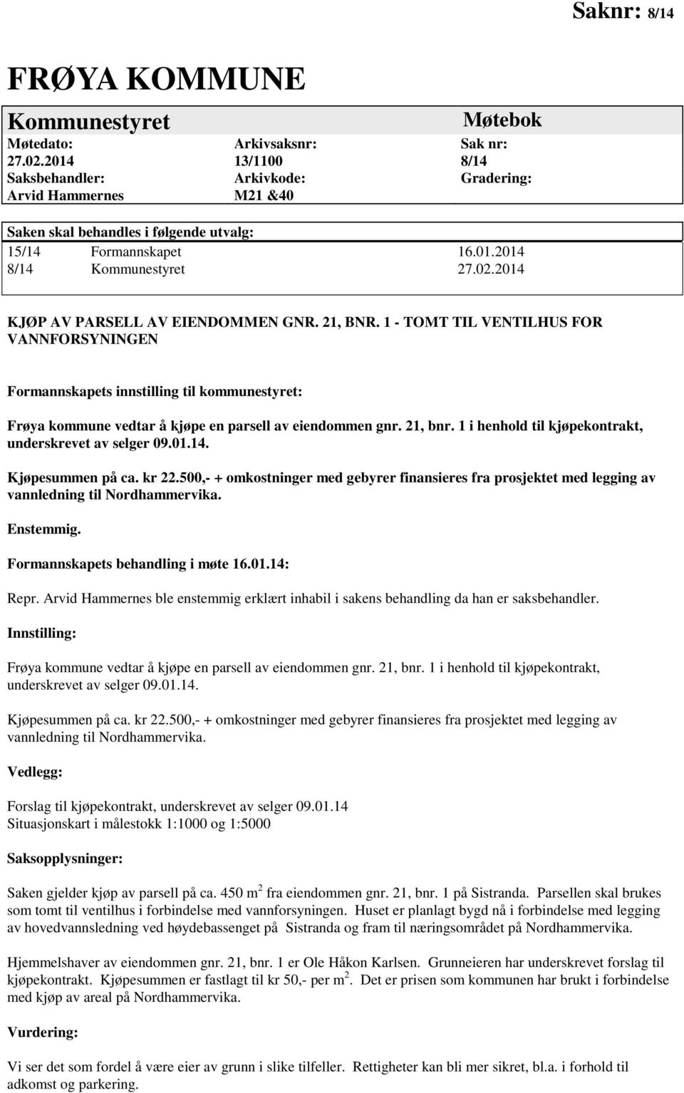 02.2014 KJØP AV PARSELL AV EIENDOMMEN GNR. 21, BNR. 1 - TOMT TIL VENTILHUS FOR VANNFORSYNINGEN Formannskapets innstilling til kommunestyret: Frøya kommune vedtar å kjøpe en parsell av eiendommen gnr.