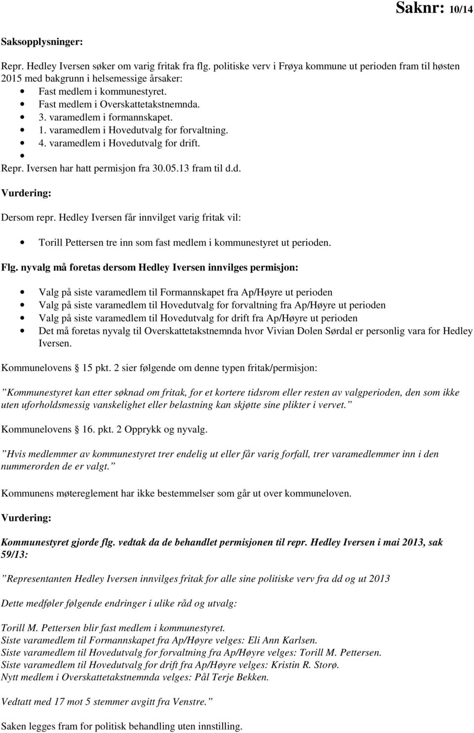 varamedlem i Hovedutvalg for forvaltning. 4. varamedlem i Hovedutvalg for drift. Repr. Iversen har hatt permisjon fra 30.05.13 fram til d.d. Vurdering: Dersom repr.