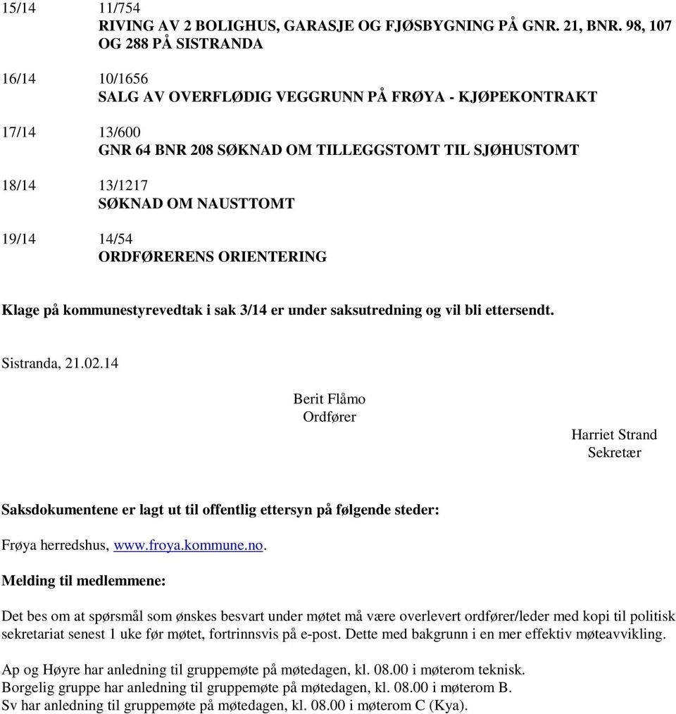 19/14 14/54 ORDFØRERENS ORIENTERING Klage på kommunestyrevedtak i sak 3/14 er under saksutredning og vil bli ettersendt. Sistranda, 21.02.