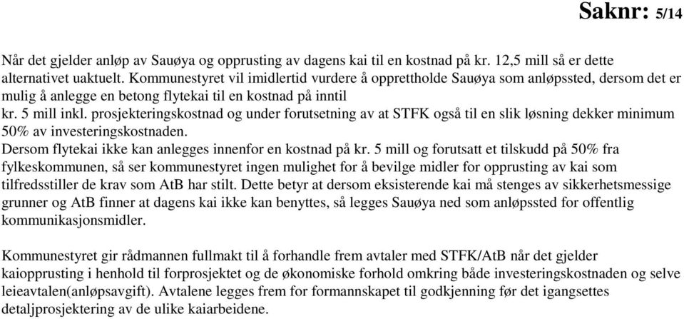 prosjekteringskostnad og under forutsetning av at STFK også til en slik løsning dekker minimum 50% av investeringskostnaden. Dersom flytekai ikke kan anlegges innenfor en kostnad på kr.