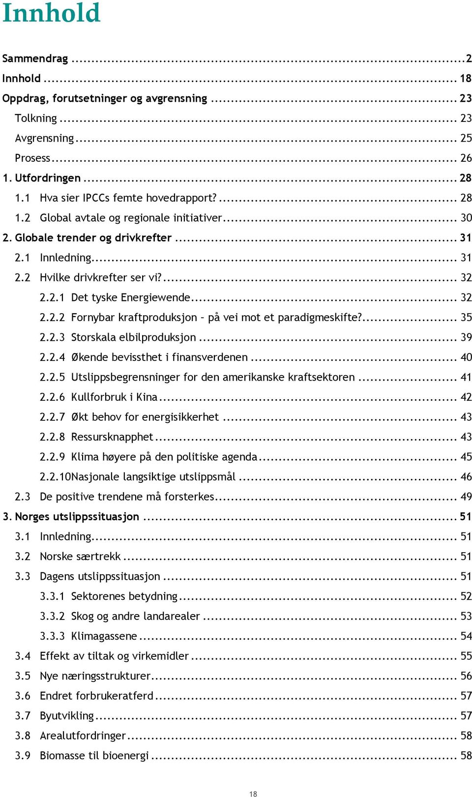 ... 35 2.2.3 Storskala elbilproduksjon... 39 2.2.4 Økende bevissthet i finansverdenen... 40 2.2.5 Utslippsbegrensninger for den amerikanske kraftsektoren... 41 2.2.6 Kullforbruk i Kina... 42 2.2.7 Økt behov for energisikkerhet.