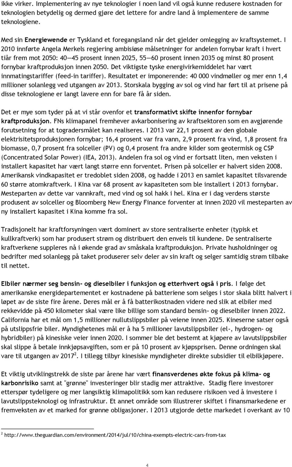 I 2010 innførte Angela Merkels regjering ambisiøse målsetninger for andelen fornybar kraft i hvert tiår frem mot 2050: 40 45 prosent innen 2025, 55 60 prosent innen 2035 og minst 80 prosent fornybar