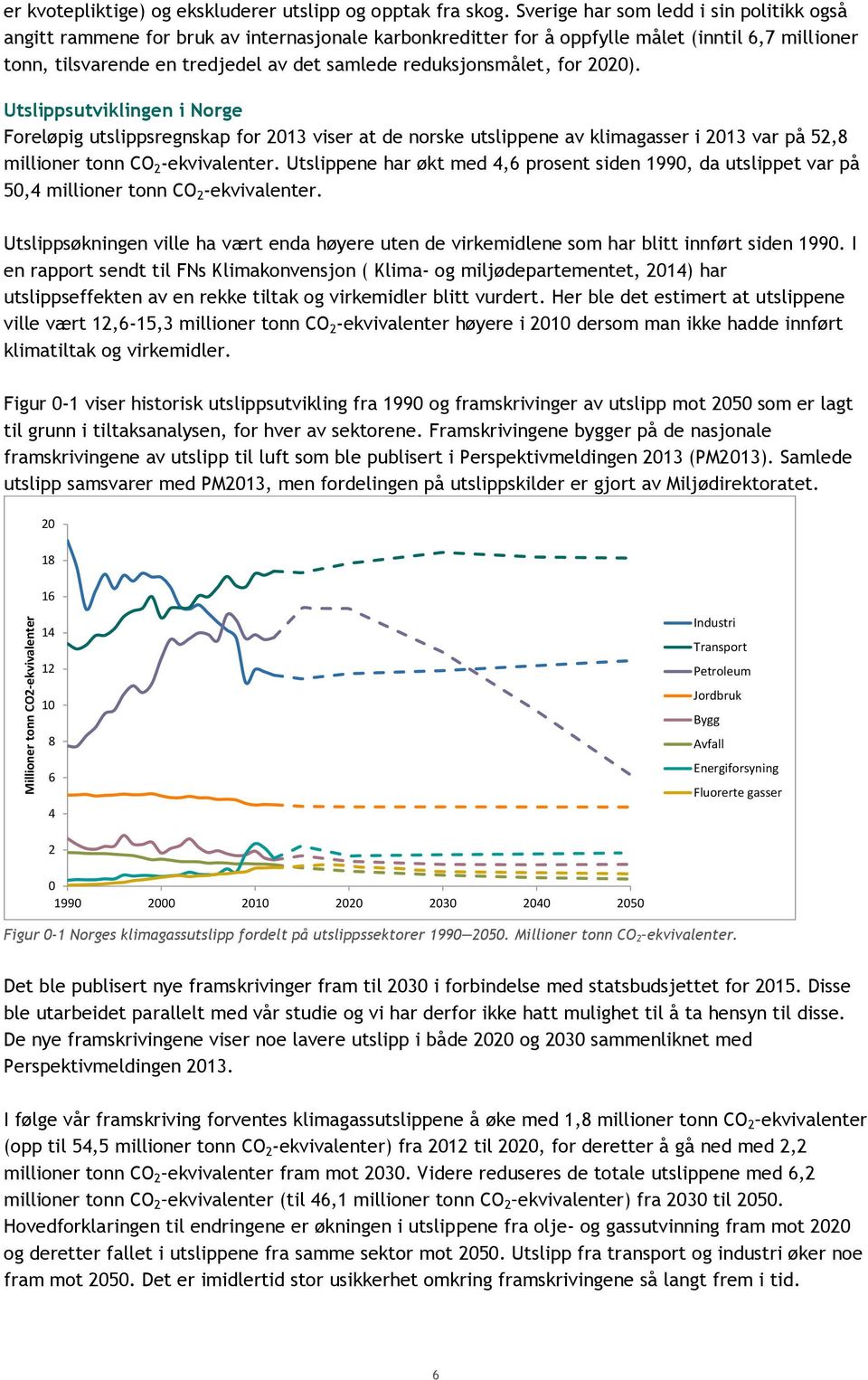 reduksjonsmålet, for 2020). Utslippsutviklingen i Norge Foreløpig utslippsregnskap for 2013 viser at de norske utslippene av klimagasser i 2013 var på 52,8 millioner tonn CO 2 -ekvivalenter.