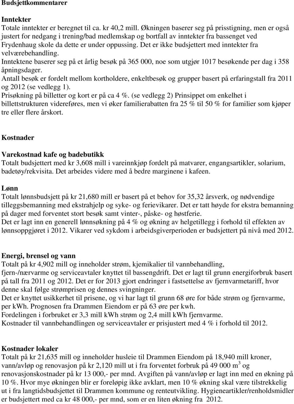 Det er ikke budsjettert med inntekter fra velværebehandling. Inntektene baserer seg på et årlig besøk på 365 000, noe som utgjør 1017 besøkende per dag i 358 åpningsdager.