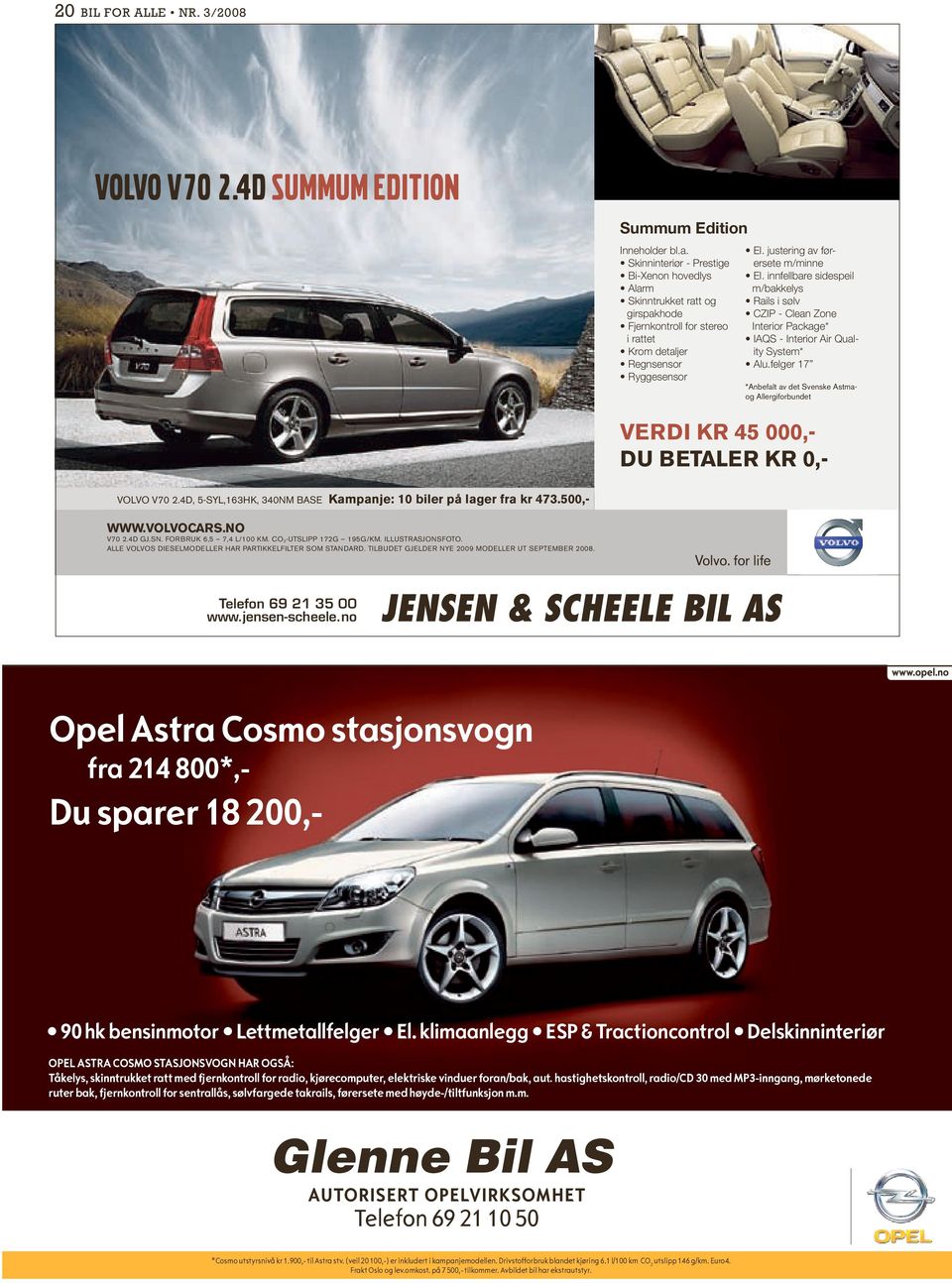 felger 17 *Anbefalt av det Svenske Astmaog Allergiforbundet VERDI KR 45 000,DU BETALER KR 0,www.opel.no VOLVO V70 2.4D, 5-SYL,163HK, 340NM BASE Kampanje: 10 biler på lager fra kr 473.500,- www.