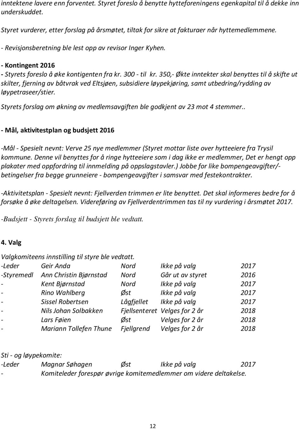 - Kontingent 2016 - Styrets foreslo å øke kontigenten fra kr. 300 - til kr.