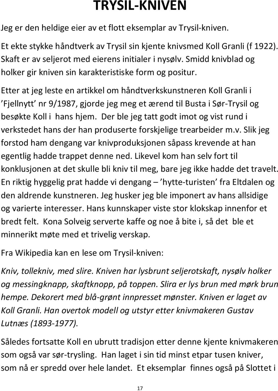 Etter at jeg leste en artikkel om håndtverkskunstneren Koll Granli i Fjellnytt nr 9/1987, gjorde jeg meg et ærend til Busta i Sør-Trysil og besøkte Koll i hans hjem.