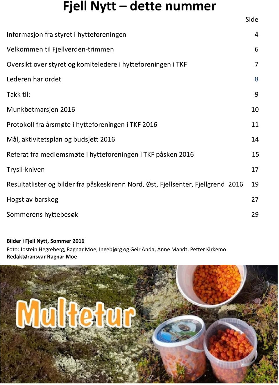 medlemsmøte i hytteforeningen i TKF påsken 2016 15 Trysil-kniven 17 Resultatlister og bilder fra påskeskirenn Nord, Øst, Fjellsenter, Fjellgrend 2016 19 Hogst av barskog