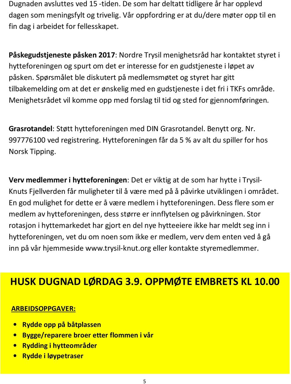 Spørsmålet ble diskutert på medlemsmøtet og styret har gitt tilbakemelding om at det er ønskelig med en gudstjeneste i det fri i TKFs område.