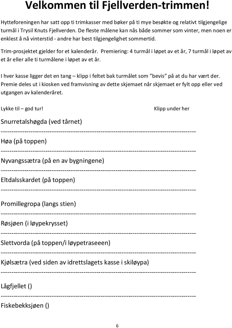 Premiering: 4 turmål i løpet av et år, 7 turmål i løpet av et år eller alle ti turmålene i løpet av et år. I hver kasse ligger det en tang klipp i feltet bak turmålet som bevis på at du har vært der.