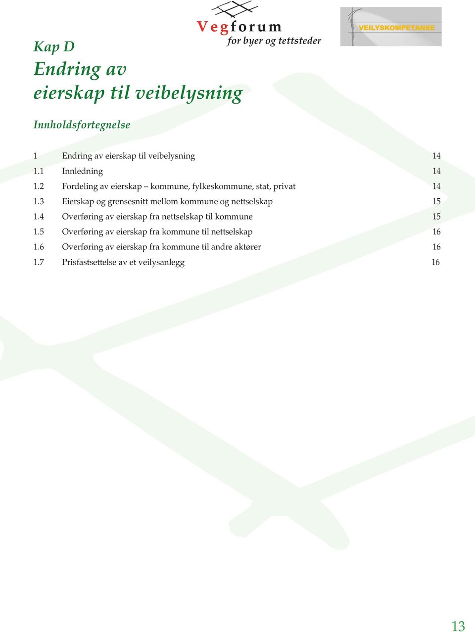 3 Eierskap og grensesnitt mellom kommune og nettselskap 15 1.4 Overføring av eierskap fra nettselskap til kommune 15 1.