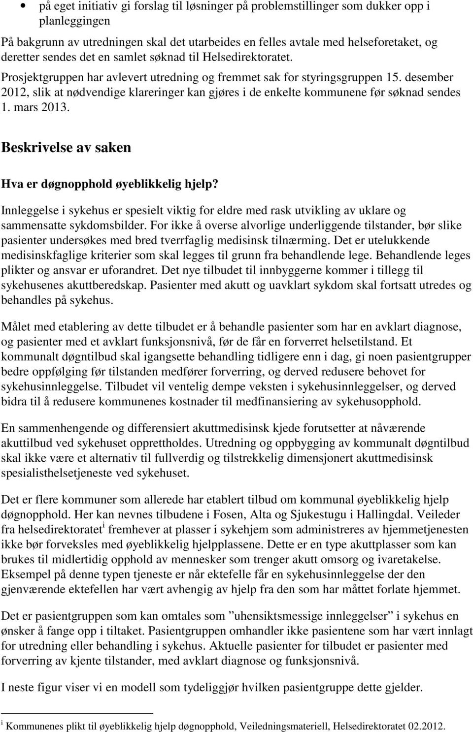 desember 2012, slik at nødvendige klareringer kan gjøres i de enkelte kommunene før søknad sendes 1. mars 2013. Beskrivelse av saken Hva er døgnopphold øyeblikkelig hjelp?