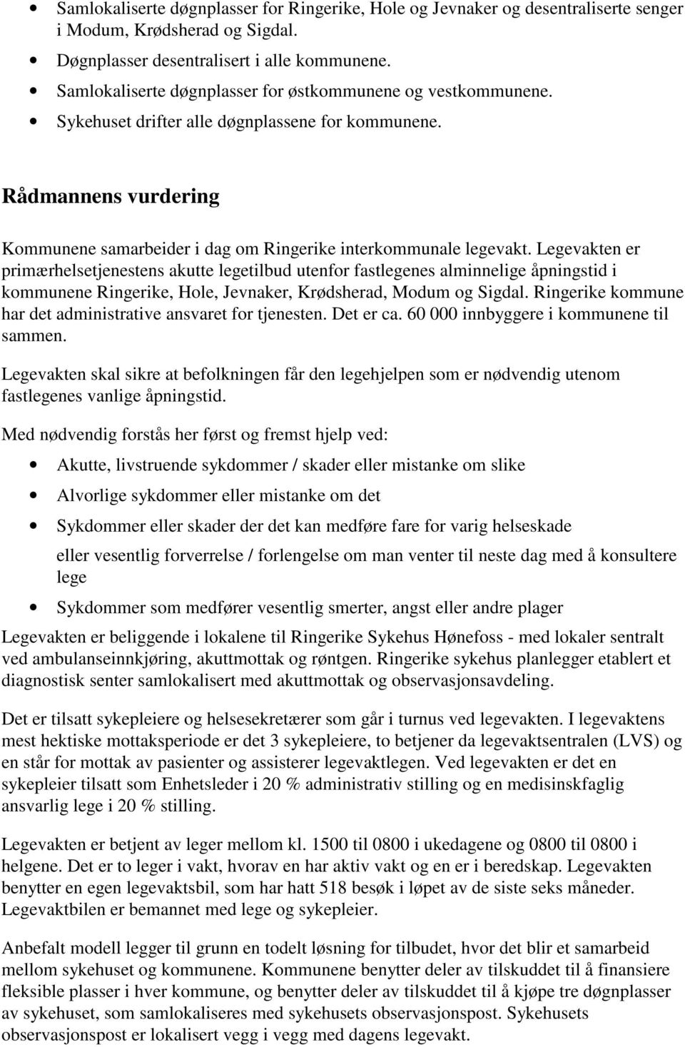 Legevakten er primærhelsetjenestens akutte legetilbud utenfor fastlegenes alminnelige åpningstid i kommunene Ringerike, Hole, Jevnaker, Krødsherad, Modum og Sigdal.