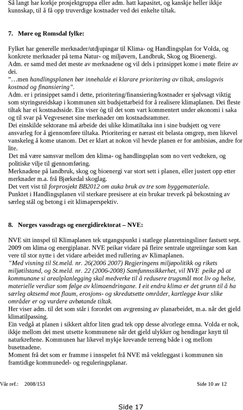 er samd med det meste av merknadene og vil dels i prinsippet kome i møte fleire av dei. men handlingsplanen bør innehalde ei klarare prioritering av tiltak, anslagsvis kostnad og finansiering. Adm.