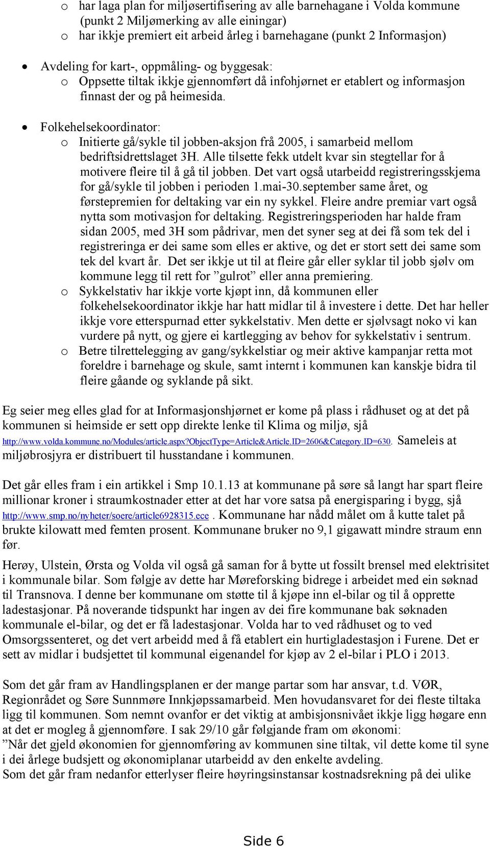 Folkehelsekoordinator: o Initierte gå/sykle til jobben-aksjon frå 2005, i samarbeid mellom bedriftsidrettslaget 3H.