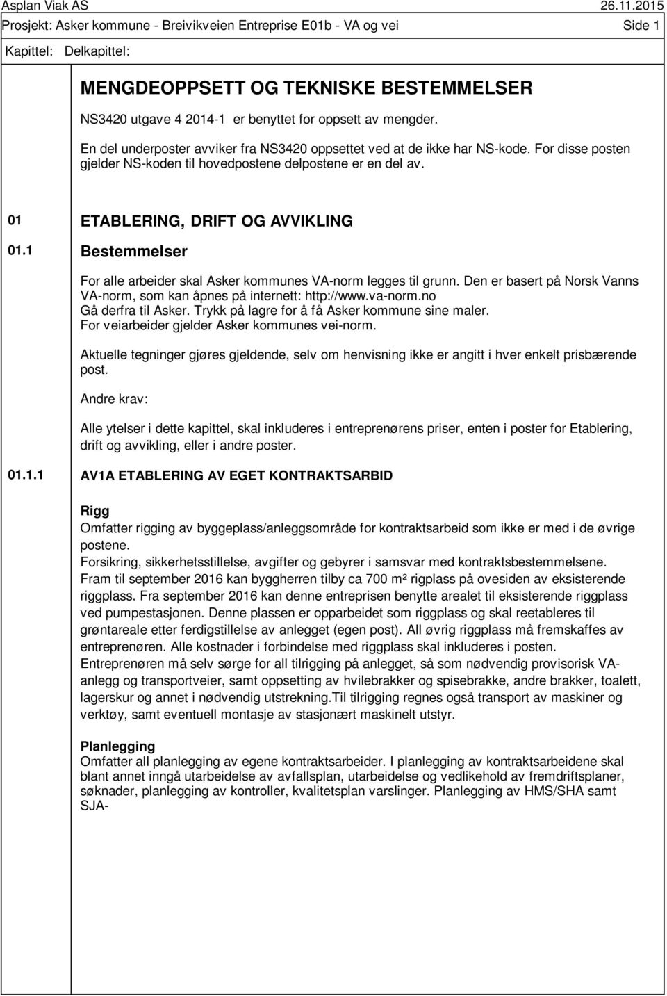 1 Bestemmelser For alle arbeider skal Asker kommunes VA-norm legges til grunn. Den er basert på Norsk Vanns VA-norm, som kan åpnes på internett: http://www.va-norm.no Gå derfra til Asker.