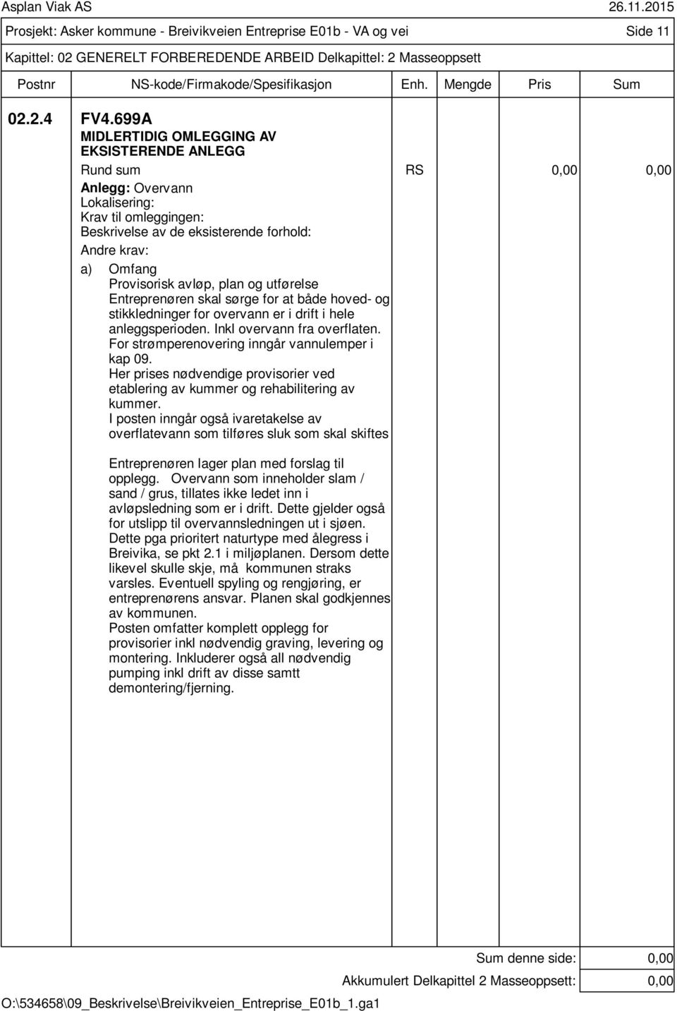 utførelse Entreprenøren skal sørge for at både hoved- og stikkledninger for overvann er i drift i hele anleggsperioden. Inkl overvann fra overflaten. For strømperenovering inngår vannulemper i kap 09.