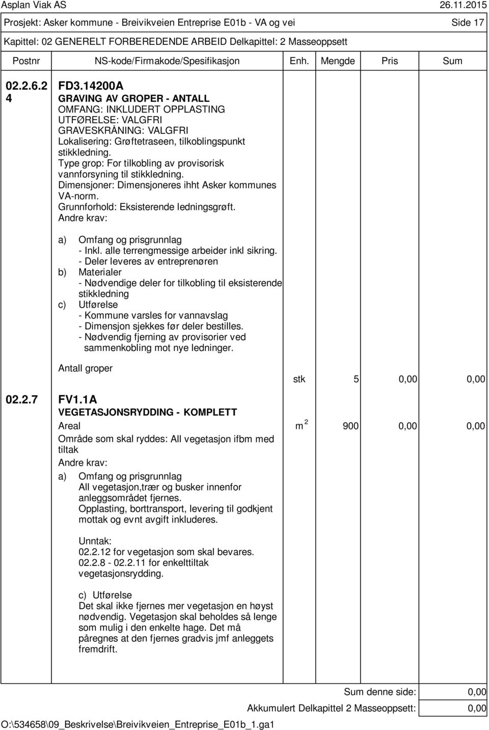 Type grop: For tilkobling av provisorisk vannforsyning til stikkledning. Dimensjoner: Dimensjoneres ihht Asker kommunes VA-norm. Grunnforhold: Eksisterende ledningsgrøft. - Inkl.