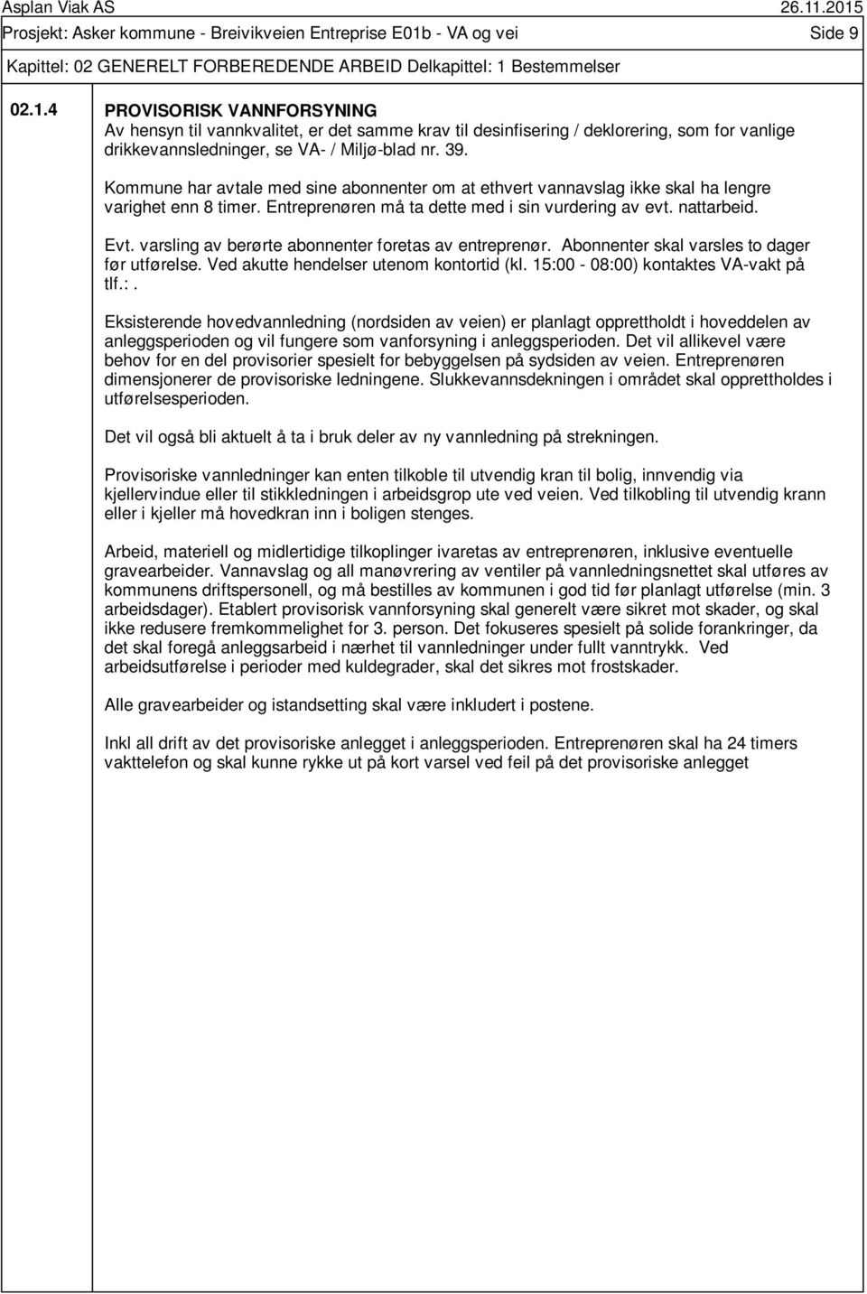 Bestemmelser 02.1.4 PROVISORISK VANNFORSYNING Av hensyn til vannkvalitet, er det samme krav til desinfisering / deklorering, som for vanlige drikkevannsledninger, se VA- / Miljø-blad nr. 39.