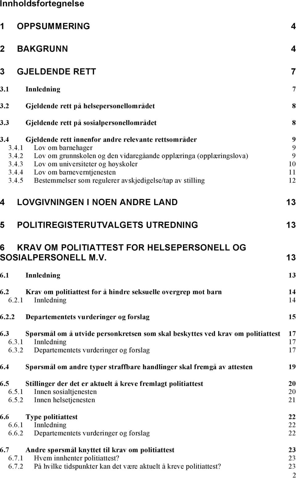 4.4 Lov om barneverntjenesten 11 3.4.5 Bestemmelser som regulerer avskjedigelse/tap av stilling 12 4 LOVGIVNINGEN I NOEN ANDRE LAND 13 5 POLITIREGISTERUTVALGETS UTREDNING 13 6 KRAV OM POLITIATTEST