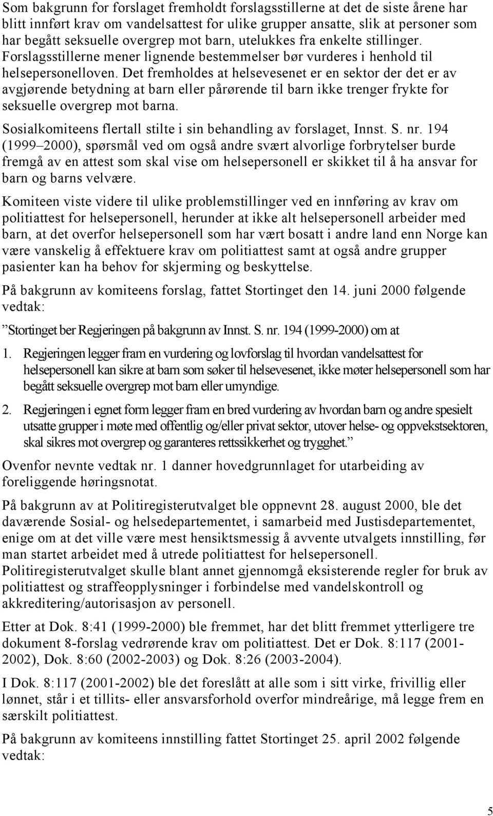 Det fremholdes at helsevesenet er en sektor der det er av avgjørende betydning at barn eller pårørende til barn ikke trenger frykte for seksuelle overgrep mot barna.